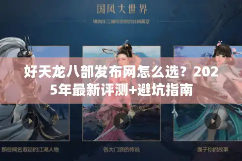 好天龙八部发布网怎么选？2025年最新评测+避坑指南