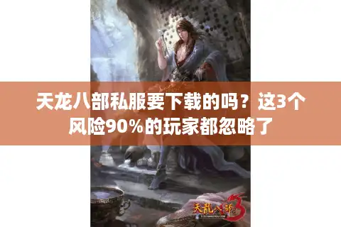 天龙八部私服要下载的吗？这3个风险90%的玩家都忽略了