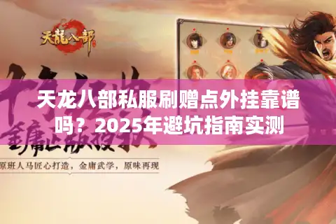 天龙八部私服刷赠点外挂靠谱吗？2025年避坑指南实测
