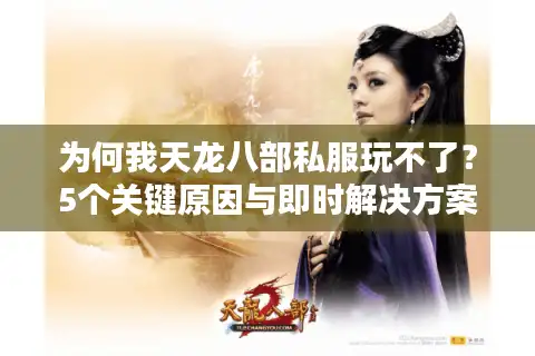 为何我天龙八部私服玩不了？5个关键原因与即时解决方案