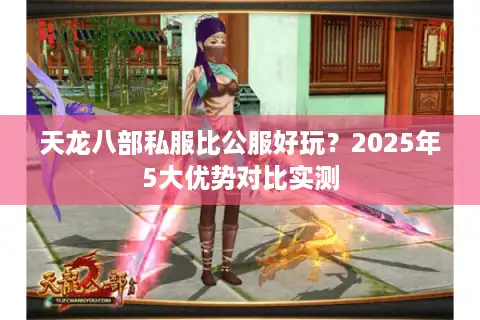 天龙八部私服比公服好玩？2025年5大优势对比实测