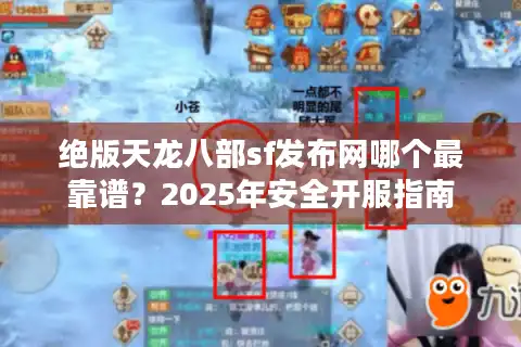 绝版天龙八部sf发布网哪个最靠谱？2025年安全开服指南
