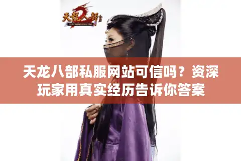 天龙八部私服网站可信吗？资深玩家用真实经历告诉你答案