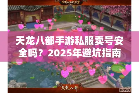 天龙八部手游私服卖号安全吗？2025年避坑指南与合法交易方案