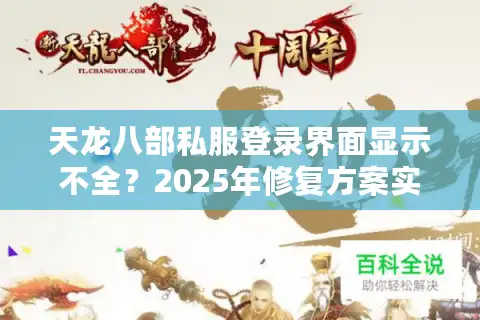 天龙八部私服登录界面显示不全？2025年修复方案实测