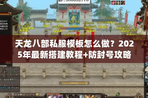 天龙八部私服模板怎么做？2025年最新搭建教程+防封号攻略