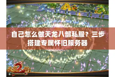 自己怎么做天龙八部私服？三步搭建专属怀旧服务器