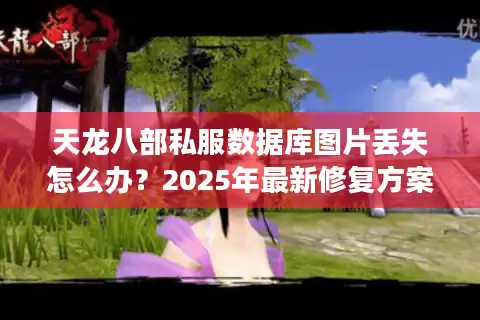 天龙八部私服数据库图片丢失怎么办？2025年最新修复方案实测