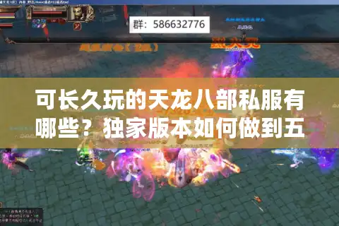 可长久玩的天龙八部私服有哪些？独家版本如何做到五年不关服？