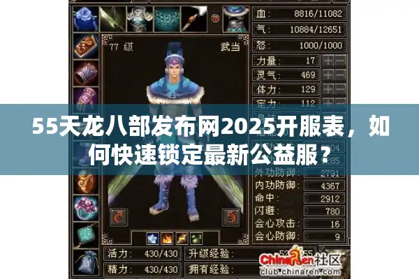 55天龙八部发布网2025开服表，如何快速锁定最新公益服？