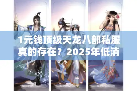 1元钱顶级天龙八部私服真的存在？2025年低消费玩家终极攻略