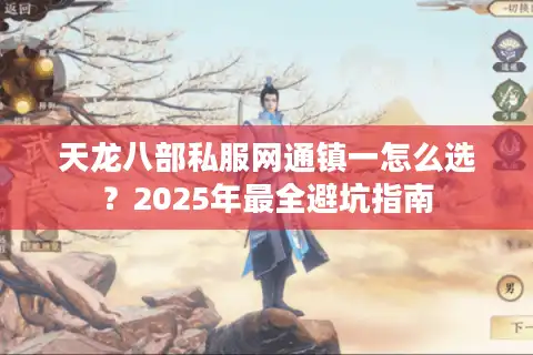 天龙八部私服网通镇一怎么选？2025年最全避坑指南