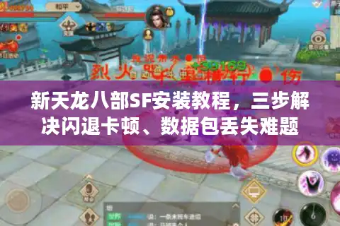 新天龙八部SF安装教程，三步解决闪退卡顿、数据包丢失难题