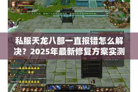 私服天龙八部一直报错怎么解决？2025年最新修复方案实测
