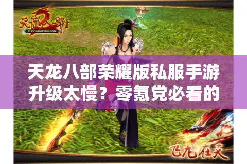 天龙八部荣耀版私服手游升级太慢？零氪党必看的效率提升指南