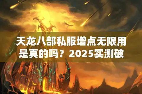 天龙八部私服增点无限用是真的吗？2025实测破解三大隐藏风险