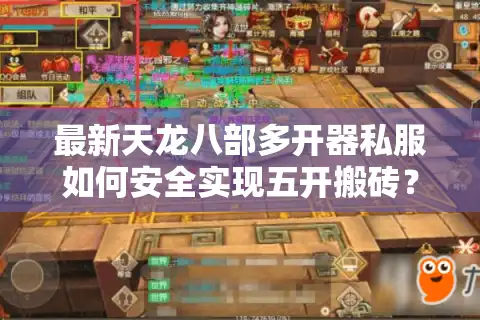 最新天龙八部多开器私服如何安全实现五开搬砖？2025防封技术解析