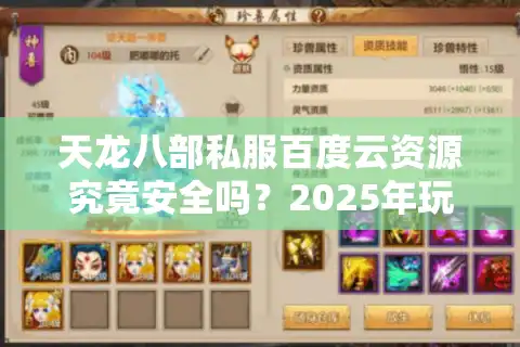 天龙八部私服百度云资源究竟安全吗？2025年玩家避坑指南