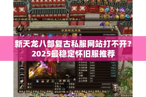 新天龙八部复古私服网站打不开？2025最稳定怀旧服推荐