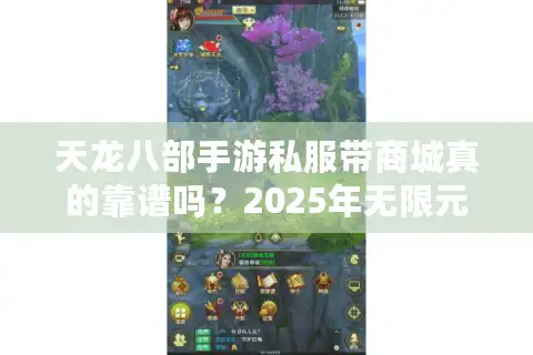 天龙八部手游私服带商城真的靠谱吗？2025年无限元宝GM服真相揭秘