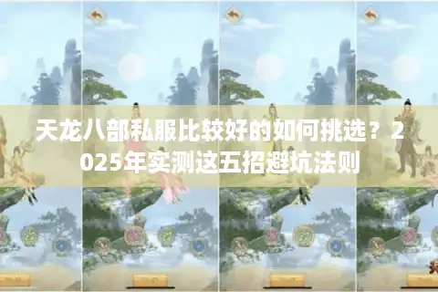 天龙八部私服比较好的如何挑选？2025年实测这五招避坑法则