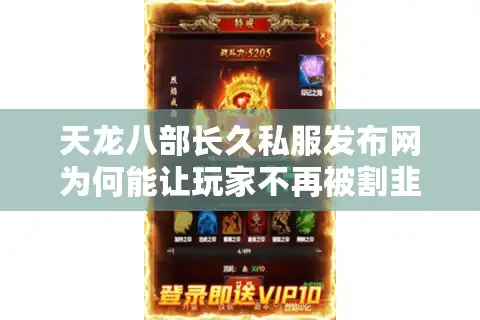 天龙八部长久私服发布网为何能让玩家不再被割韭菜？