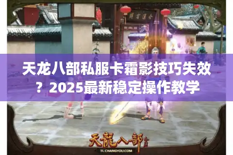 天龙八部私服卡霜影技巧失效？2025最新稳定操作教学