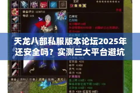 天龙八部私服版本论坛2025年还安全吗?实测三大平台避坑指南 天龙八部私服版本论坛2025年还安全吗?实测三大平台避坑指南