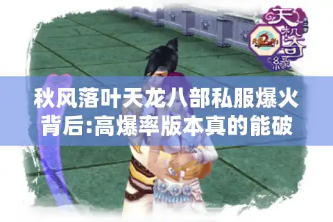 秋风落叶天龙八部私服爆火背后:高爆率版本真的能破解氪金困局吗?