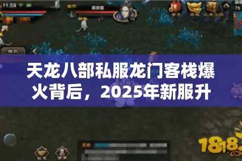 天龙八部私服龙门客栈爆火背后，2025年新服升级攻略靠谱吗？