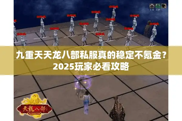 九重天天龙八部私服真的稳定不氪金？2025玩家必看攻略