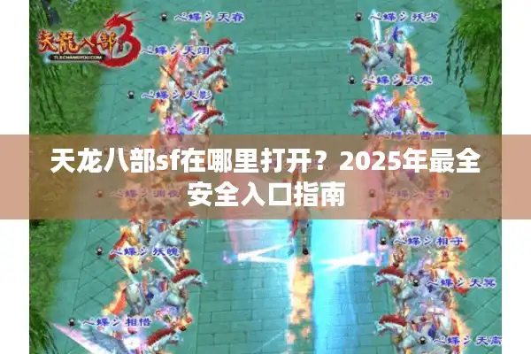 天龙八部sf在哪里打开？2025年最全安全入口指南