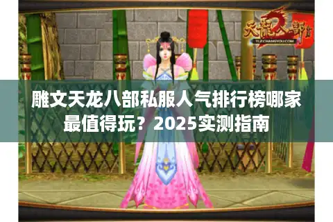 雕文天龙八部私服人气排行榜哪家最值得玩？2025实测指南