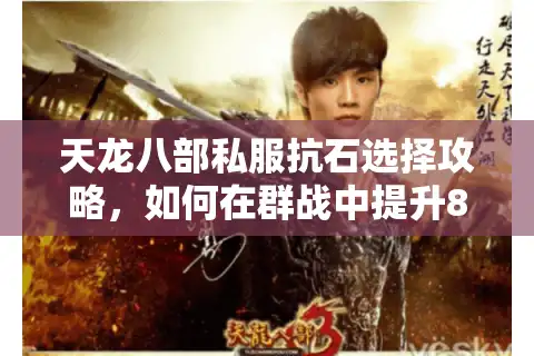 天龙八部私服抗石选择攻略，如何在群战中提升80%存活率？
