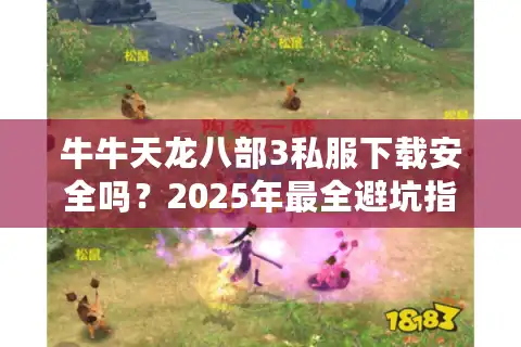 牛牛天龙八部3私服下载安全吗？2025年最全避坑指南