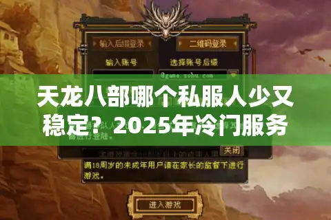 天龙八部哪个私服人少又稳定？2025年冷门服务器实测推荐