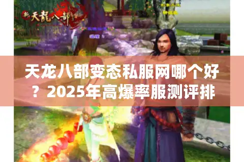 天龙八部变态私服网哪个好？2025年高爆率服测评排行榜