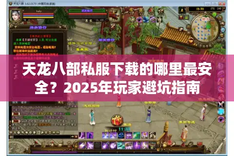 天龙八部私服下载的哪里最安全？2025年玩家避坑指南