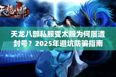 天龙八部私服变太服为何屡遭封号？2025年避坑防骗指南