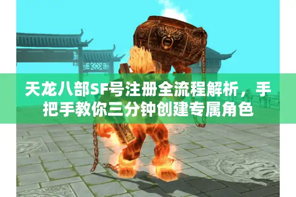 天龙八部SF号注册全流程解析，手把手教你三分钟创建专属角色
