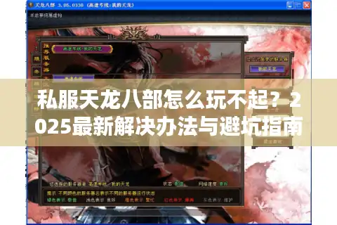 私服天龙八部怎么玩不起？2025最新解决办法与避坑指南