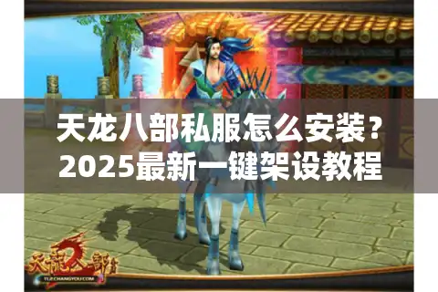 天龙八部私服怎么安装？2025最新一键架设教程