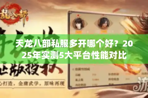 天龙八部私服多开哪个好？2025年实测5大平台性能对比
