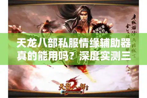 天龙八部私服情缘辅助器真的能用吗？深度实测三大隐藏风险