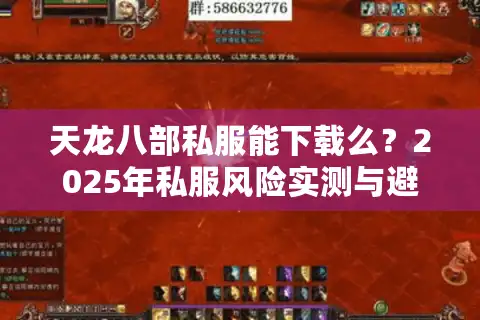 天龙八部私服能下载么？2025年私服风险实测与避坑指南