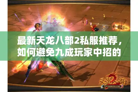 最新天龙八部2私服推荐，如何避免九成玩家中招的跑区骗局？