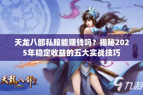 天龙八部私服能赚钱吗？揭秘2025年稳定收益的五大实战技巧