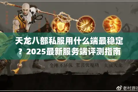 天龙八部私服用什么端最稳定？2025最新服务端评测指南