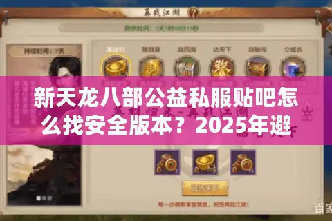 新天龙八部公益私服贴吧怎么找安全版本？2025年避坑指南