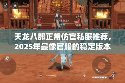 天龙八部正常仿官私服推荐，2025年最像官服的稳定版本哪里找？